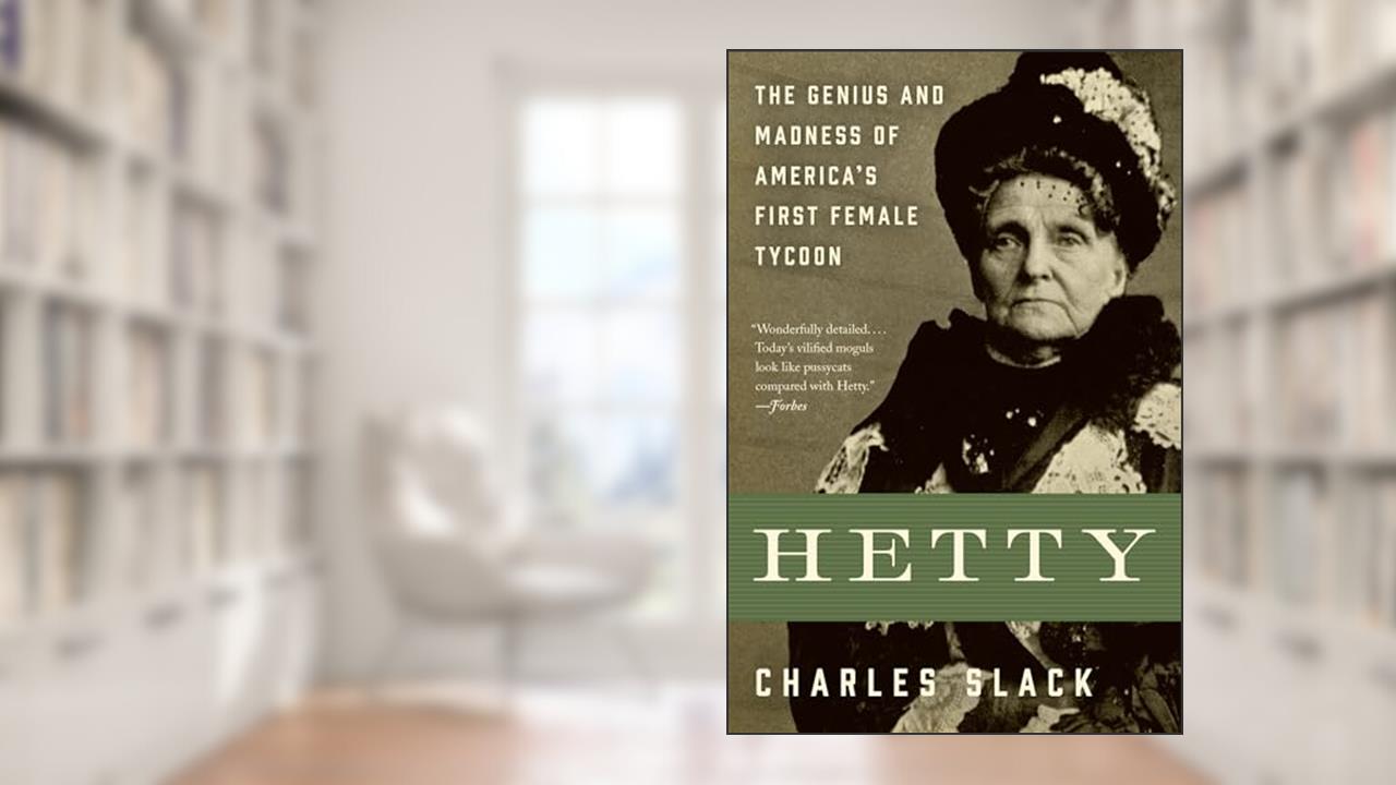 Hetty: The Genius and Madness of America's First Female Tycoon, written by Charles Slack