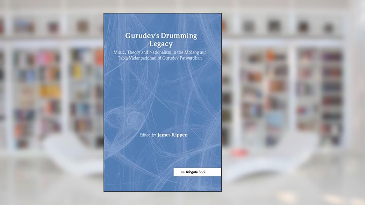 Gurudev's Drumming Legacy: Music, Theory and Nationalism in the Mrdang aur Tabla Vadanpaddhati of Gurudev Patwardhan (SOAS Studies in Music), written by James Kippen