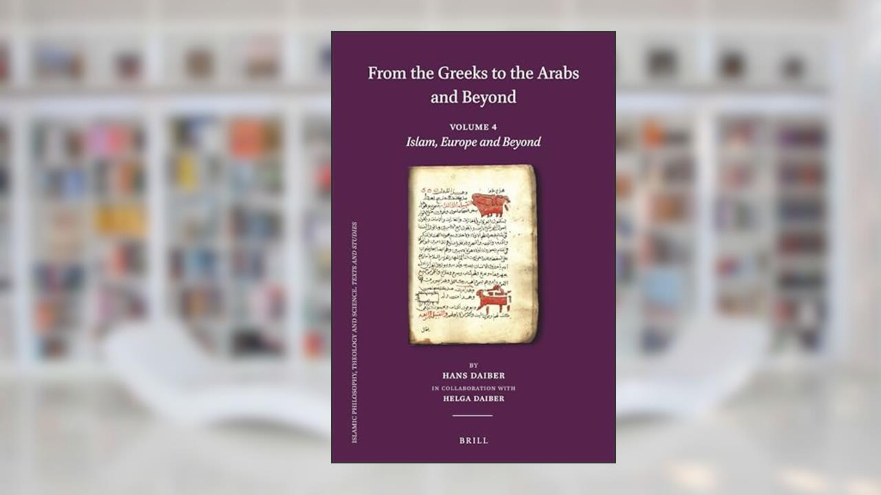 From the Greeks to the Arabs and Beyond (4) (Islamic Philosophy, Theology and Science Texts and Studies, 114) (English, German and French Edition), written by Hans Daiber