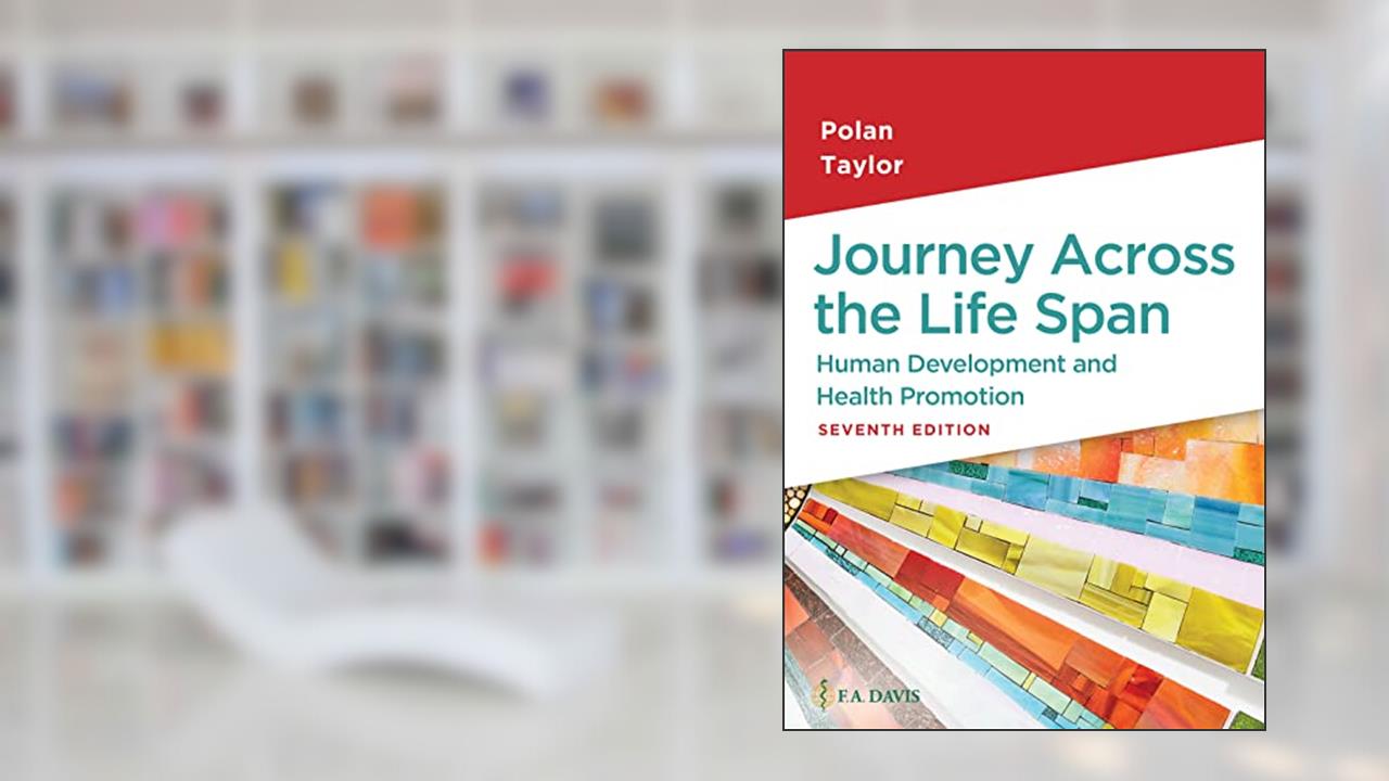 Journey Across the Life Span: Human Development and Health Promotion, written by Elaine U. Polan RNBC  MS  PhD; Daphne R. Taylor RN  MS