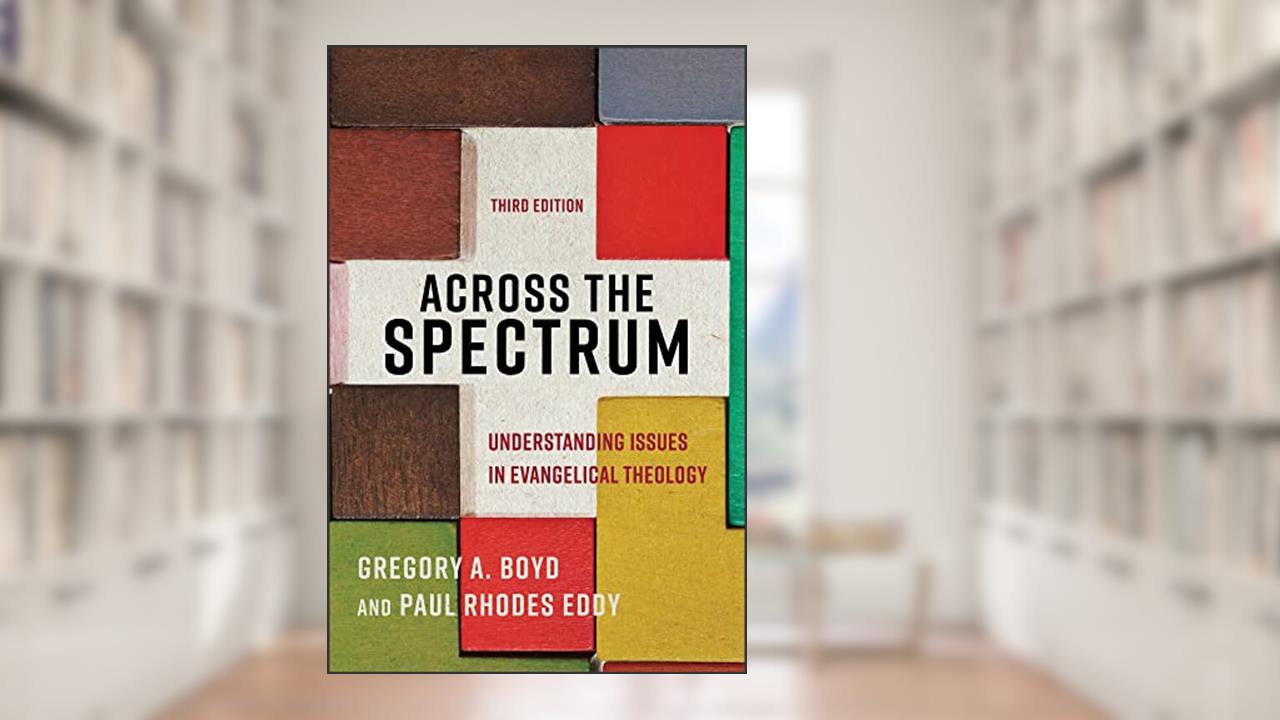 Across the Spectrum: Understanding Issues in Evangelical Theology, written by Gregory A. Boyd; Paul Rhodes Eddy