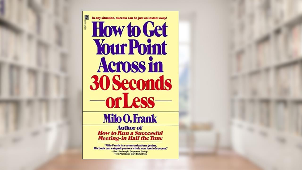 How to Get Your Point Across in 30 Seconds or Less, written by Milo O. Frank