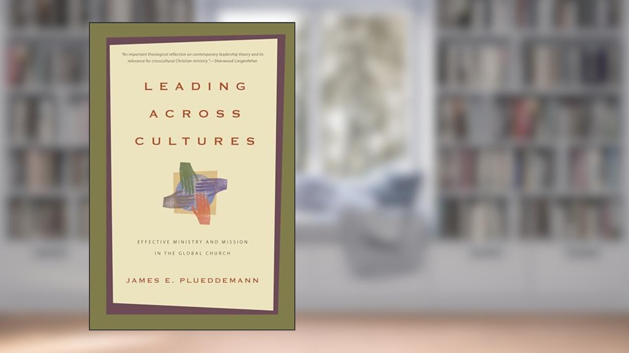 Leading Across Cultures: Effective Ministry and Mission in the Global Church, written by James E. Plueddemann