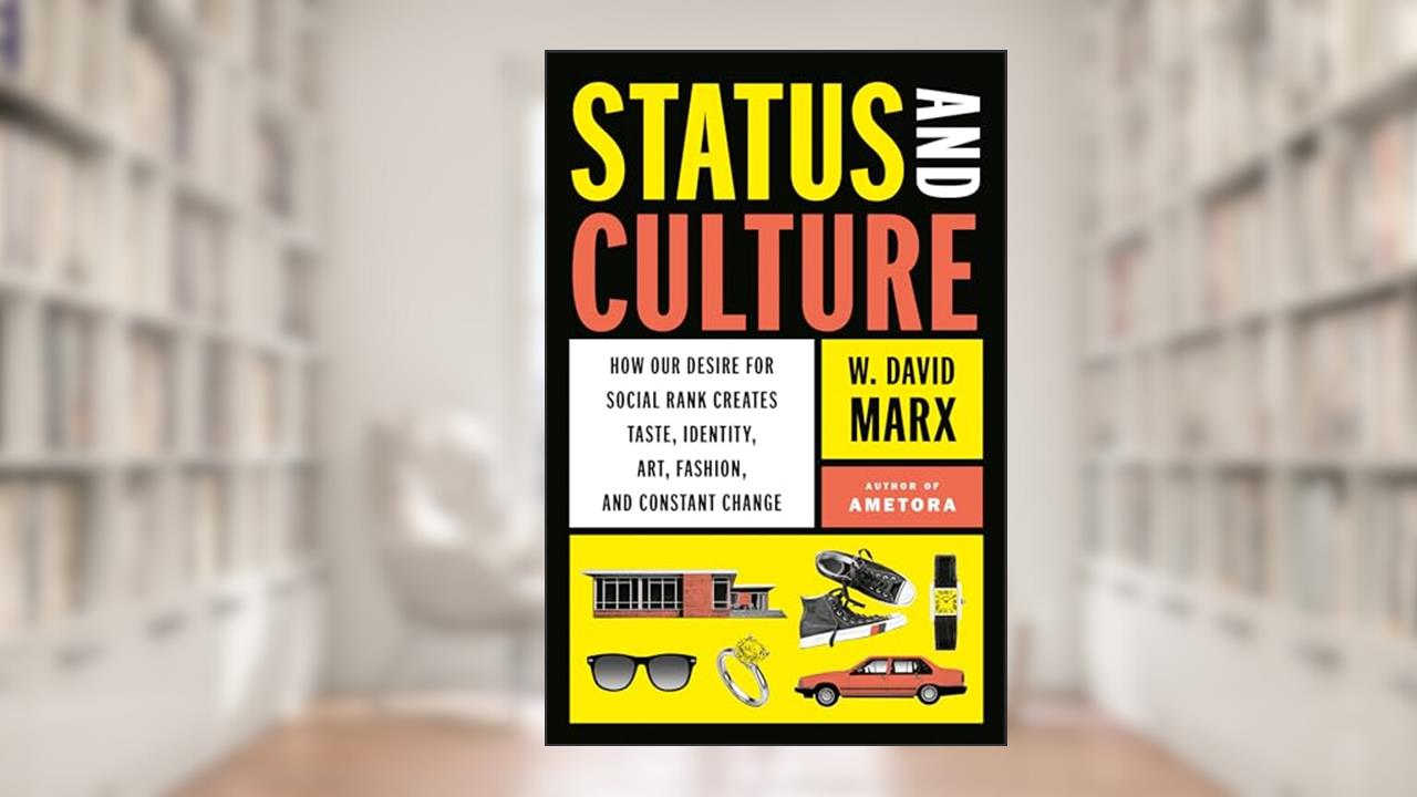 Status and Culture: How Our Desire for Social Rank Creates Taste, Identity, Art, Fashion, and Constant Change, written by W. David Marx