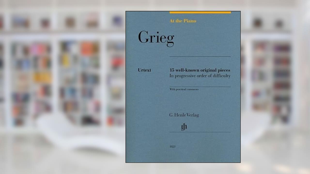 Grieg: At The Piano - 15 Well-Known Original Pieces (Multilingual Edition), written by Grieg E