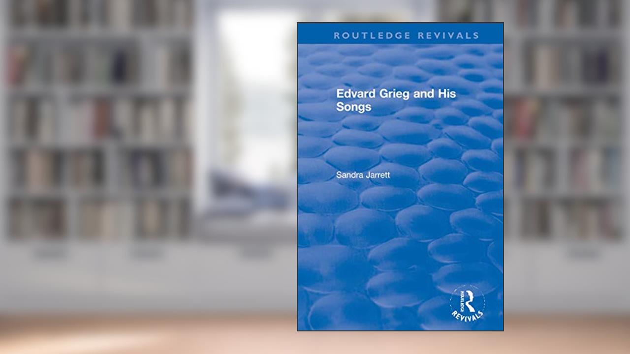 Edvard Grieg and His Songs (Routledge Revivals), written by Sandra Jarrett