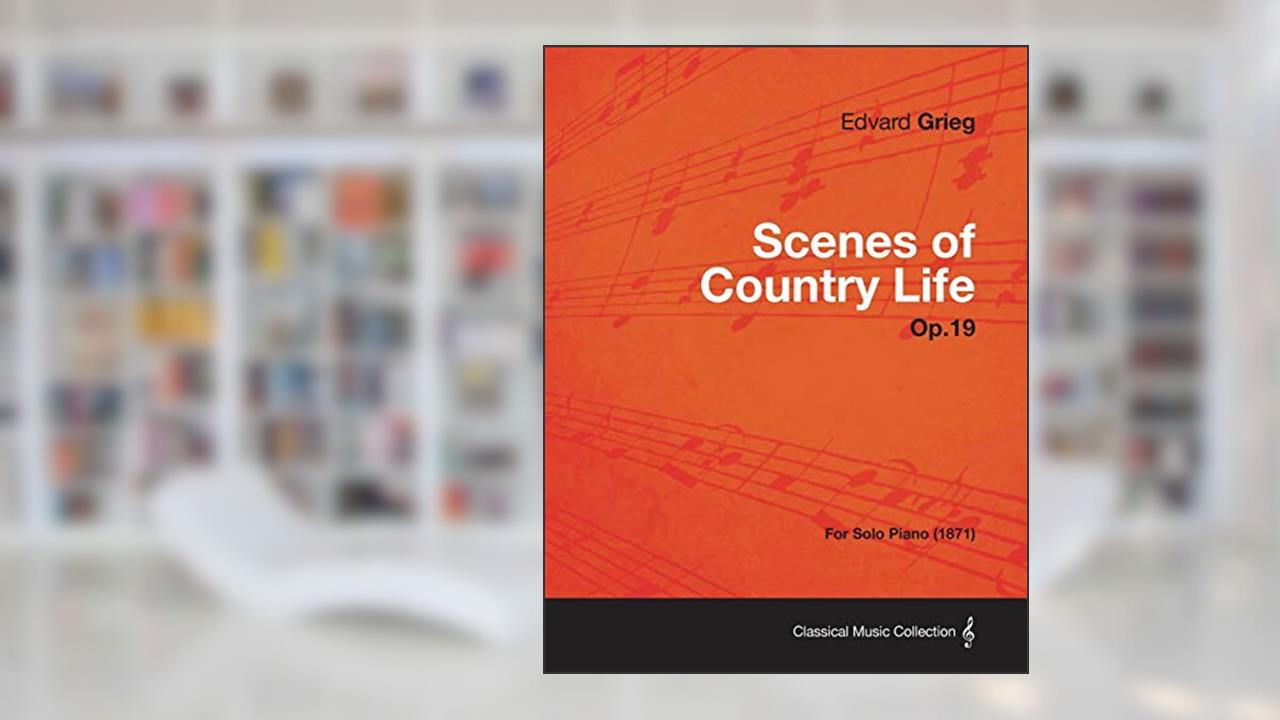 Scenes of Country Life Op.19 - For Solo Piano (1871), written by Edvard Grieg