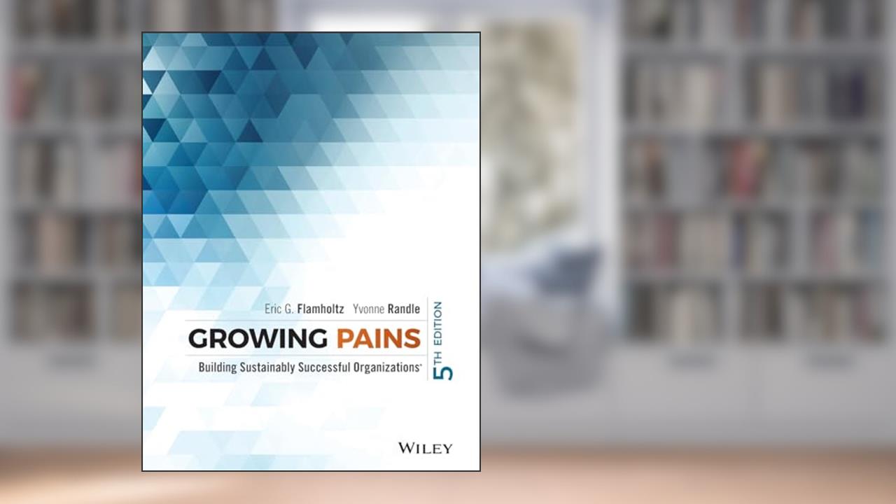 Growing Pains: Building Sustainably Successful Organizations, written by Eric G. Flamholtz; Yvonne Randle