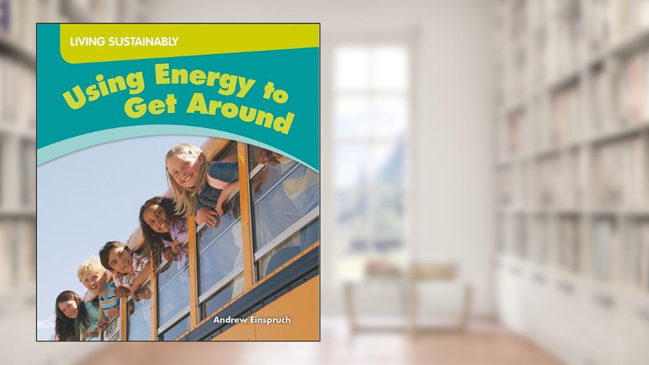 Using Energy to Get Around (Living Sustainably), written by Andrew Einspruch