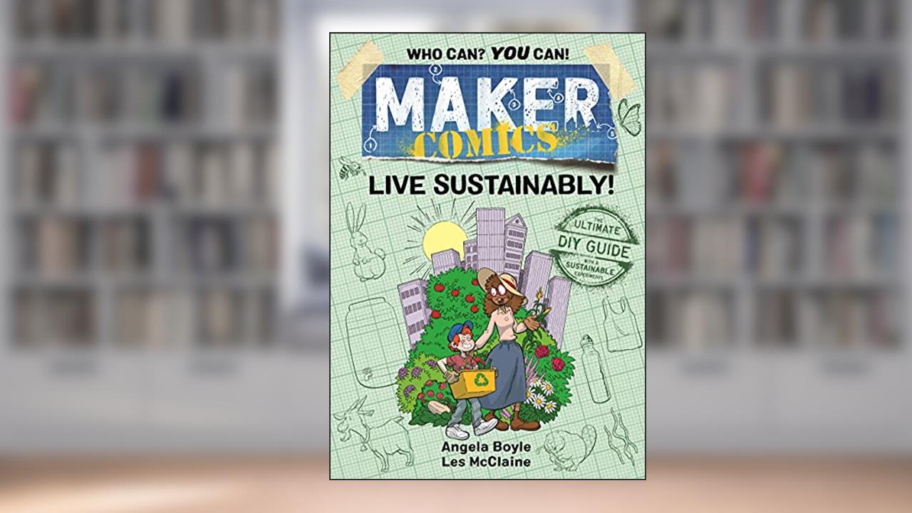 Maker Comics: Live Sustainably!, written by Angela Boyle