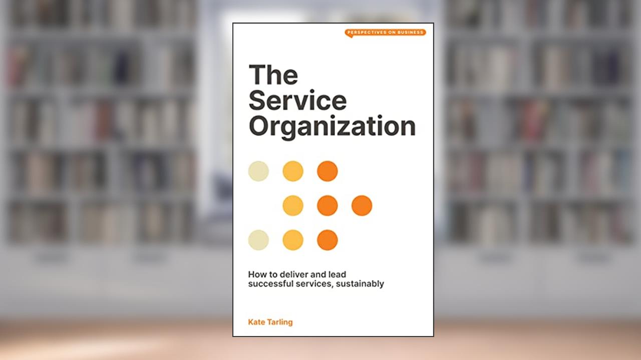 The Service Organization: How to Deliver and Lead Successful Services, Sustainably, written by Kate Tarling
