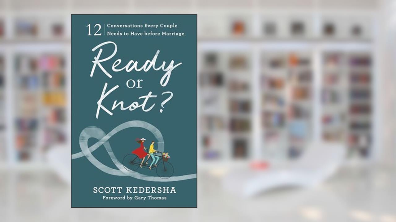 Ready or Knot? 12 Conversations Every Couple Needs to Have before Marriage, written by Scott Kedersha