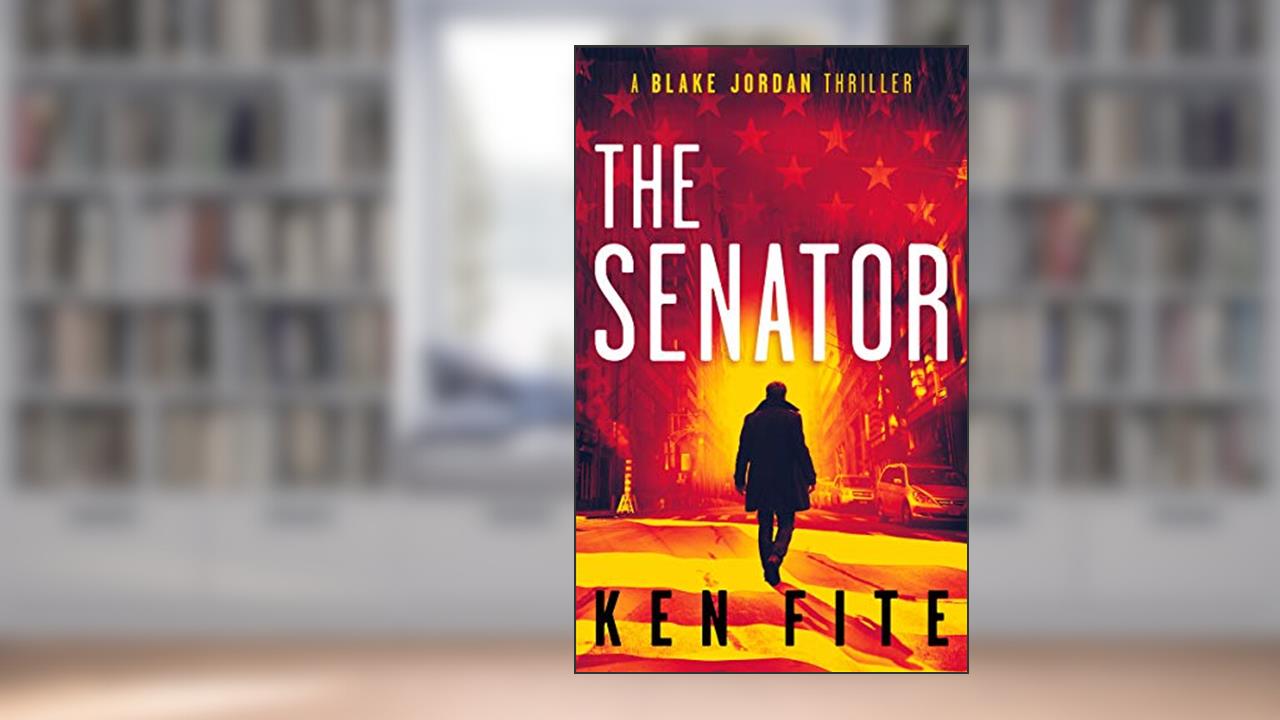The Senator: A Blake Jordan Thriller (The Blake Jordan Series Book 1), written by Ken Fite