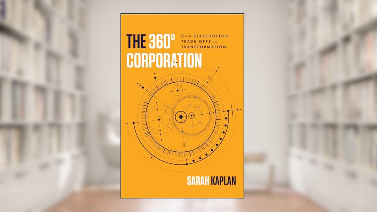 The 360° Corporation: From Stakeholder Trade-offs to Transformation, written by Sarah Kaplan