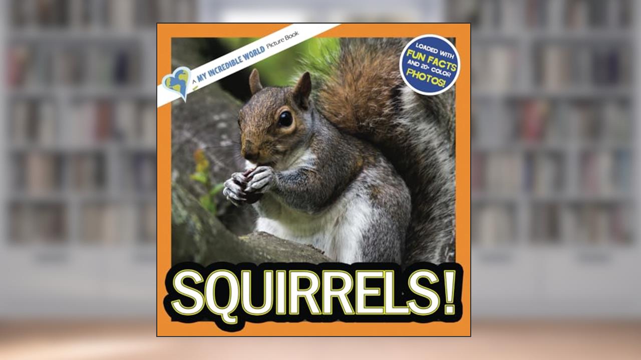 Squirrels!: A My Incredible World Picture Book (My Incredible World: Nature and Animal Picture Books for Children), written by My Incredible World; Hope Aicher