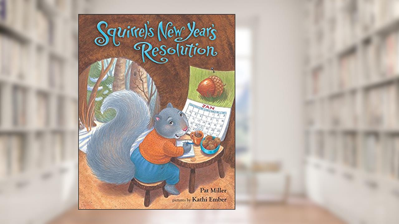 Squirrel's New Year's Resolution, written by Pat Miller