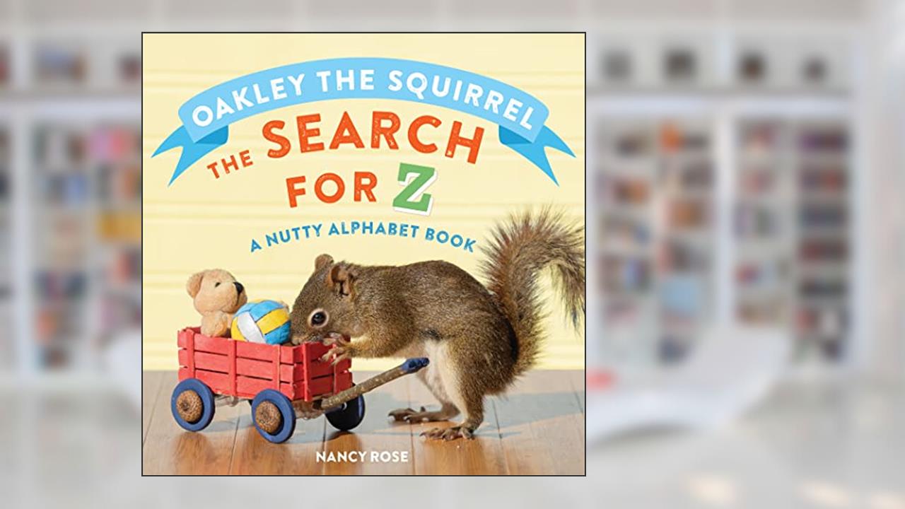 Oakley the Squirrel: The Search for Z: A Nutty Alphabet Book, written by Nancy Rose