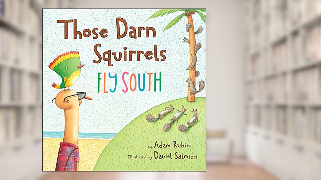 Those Darn Squirrels Fly South, written by Adam Rubin