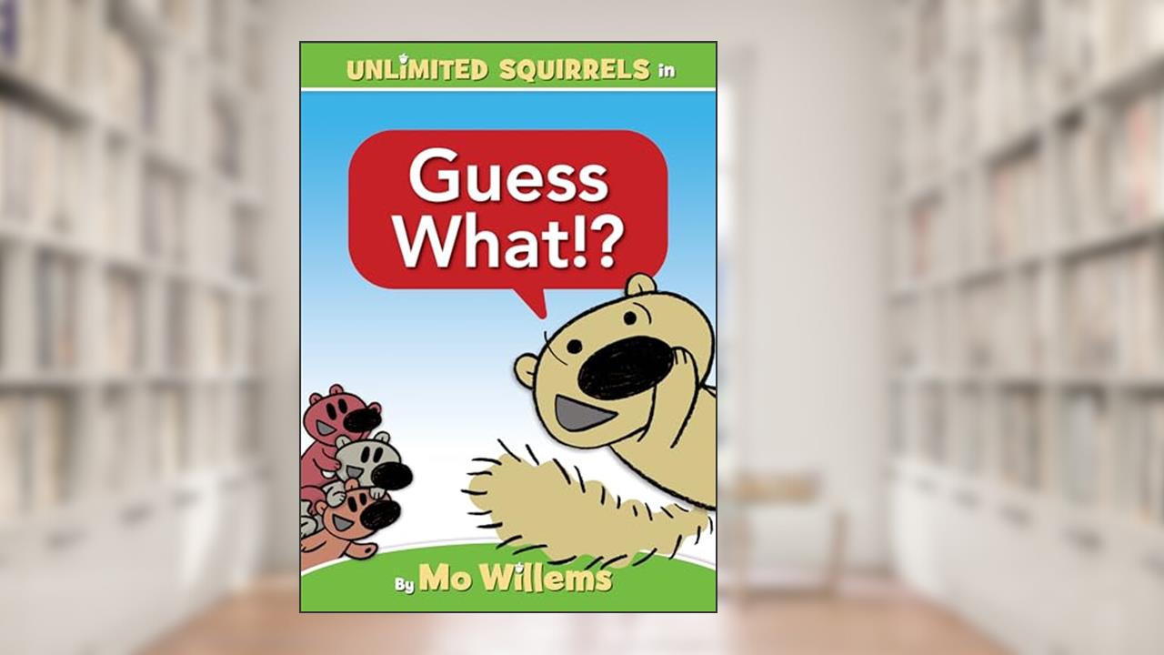 Guess What!?-An Unlimited Squirrels Book, written by Mo Willems