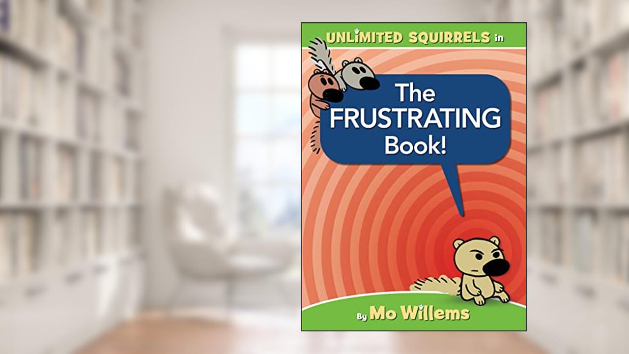 The FRUSTRATING Book! (Unlimited Squirrels), written by Mo Willems