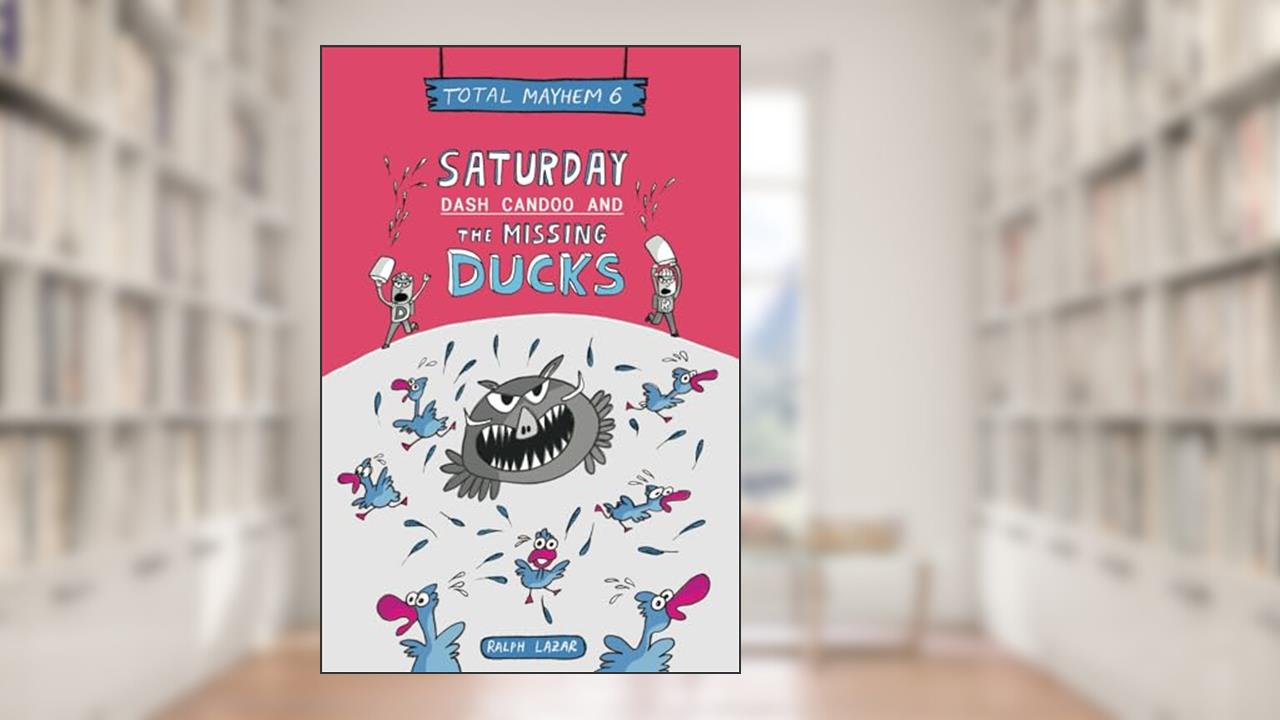 Saturday: Dash Candoo and the Missing Ducks: Total Mayhem 6 (More Total Mayhem), written by Ralph Lazar