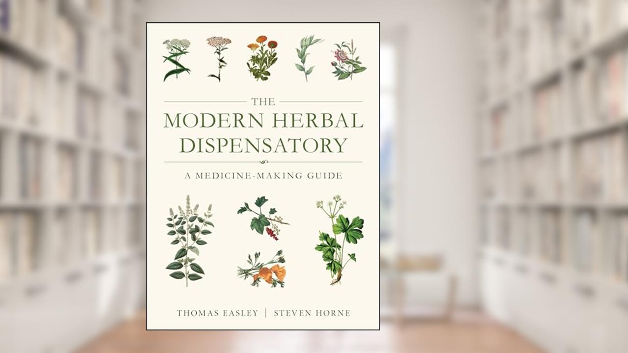 The Modern Herbal Dispensatory: A Medicine-Making Guide, written by Thomas Easley; Steven Horne