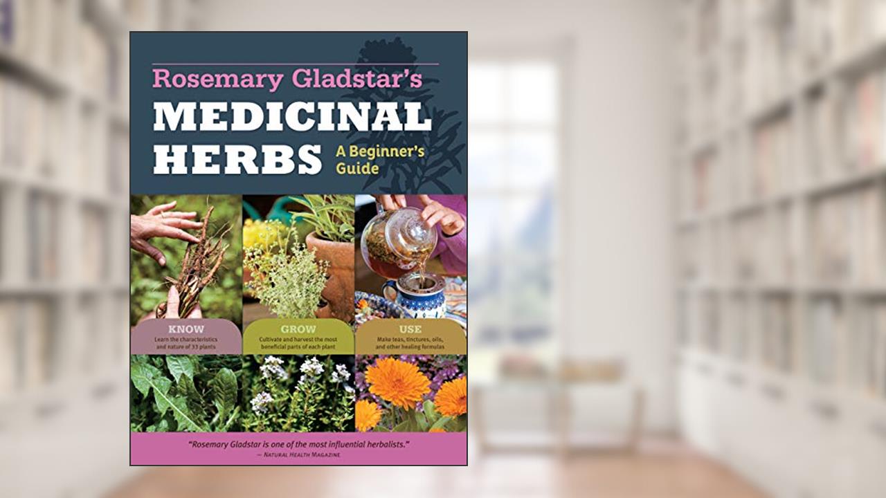 Rosemary Gladstar's Medicinal Herbs: A Beginner's Guide: 33 Healing Herbs to Know, Grow, and Use, written by Rosemary Gladstar