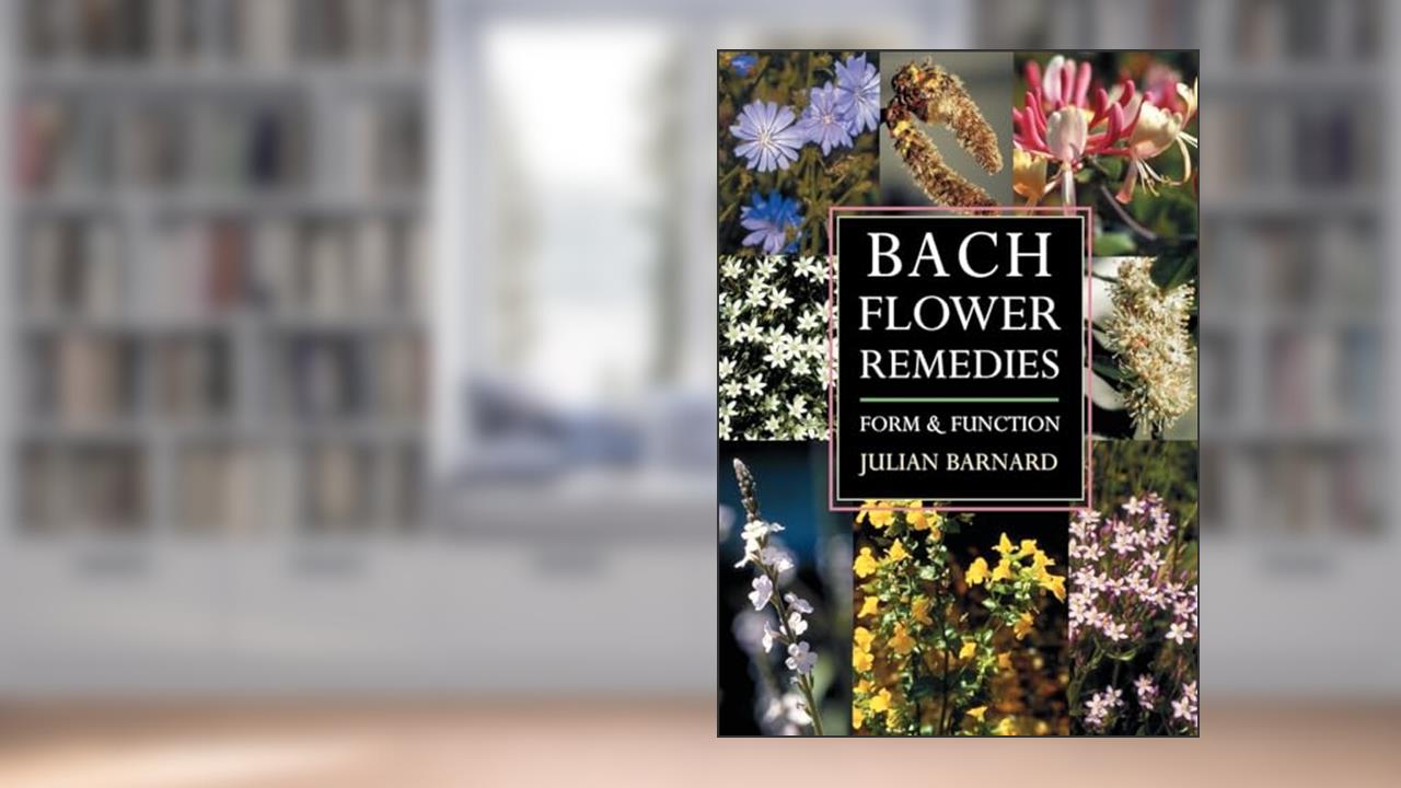 Bach Flower Remedies: Form and Function, written by Julian Barnard