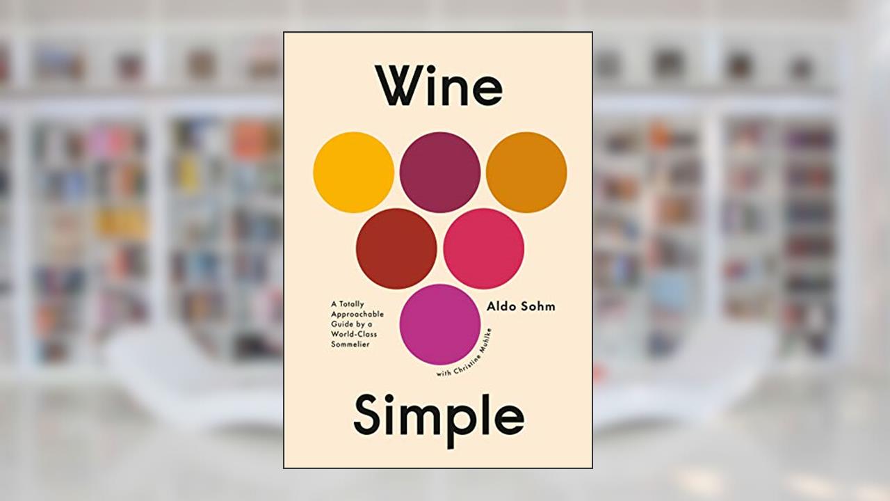 Wine Simple: A Totally Approachable Guide from a World-Class Sommelier, written by Aldo Sohm; Christine Muhlke