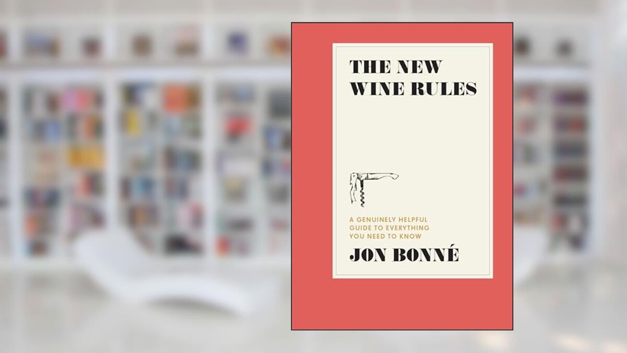 The New Wine Rules: A Genuinely Helpful Guide to Everything You Need to Know, written by Jon Bonné