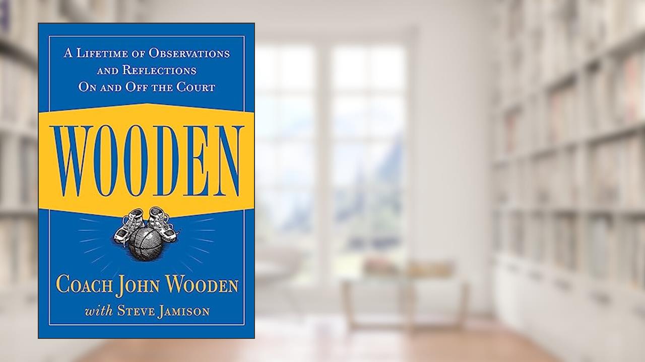 Wooden: A Lifetime of Observations and Reflections On and Off the Court, written by John Wooden