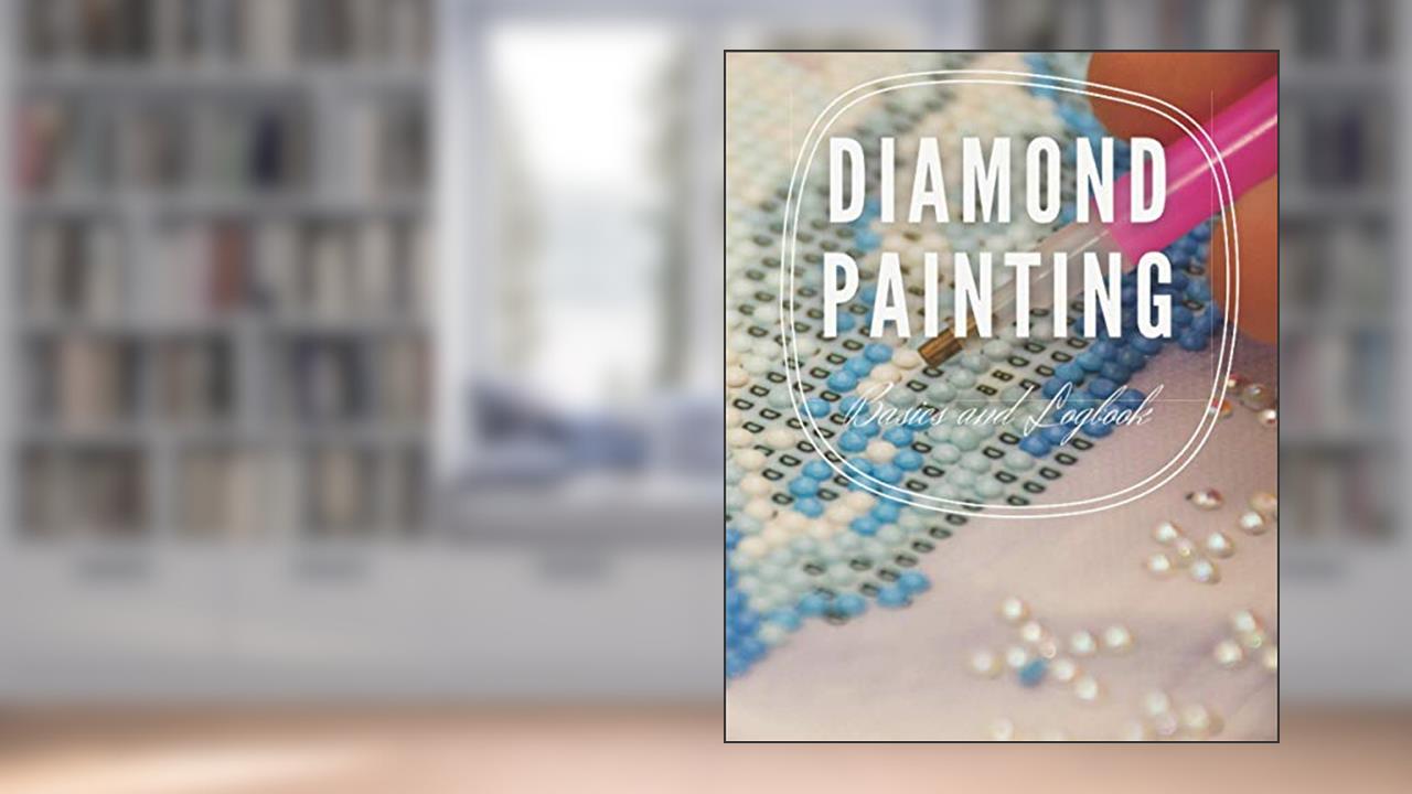 Diamond Painting Basics and Logbook 8x10 120 pages, written by Diamond Painting