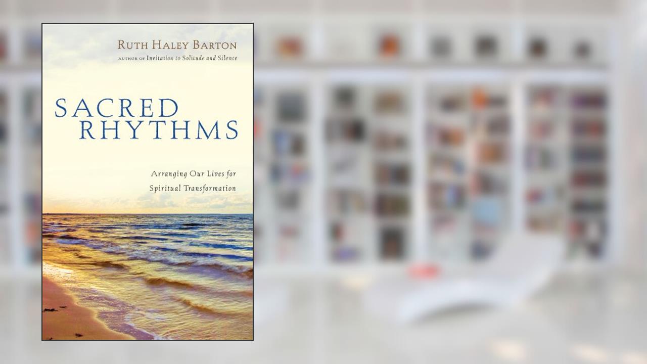 Sacred Rhythms: Arranging Our Lives for Spiritual Transformation (Transforming Resources), written by Ruth Haley Barton