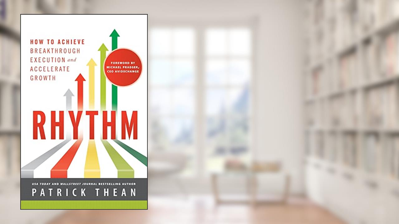 Rhythm: How to Achieve Breakthrough Execution and Accelerate Growth, written by Patrick Thean