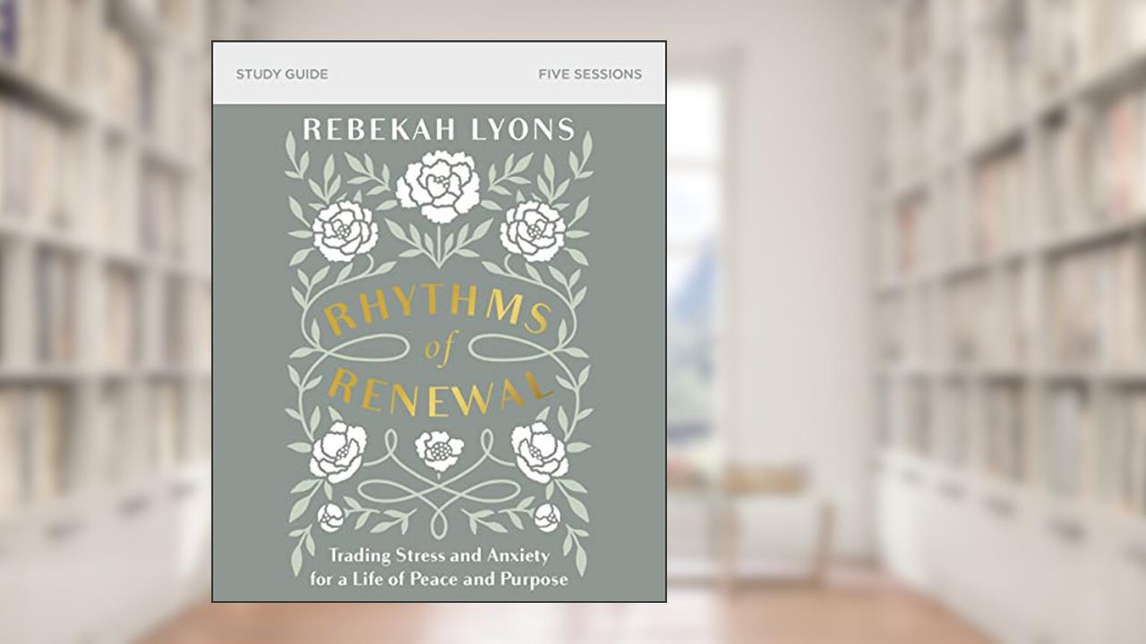 Rhythms of Renewal Bible Study Guide: Trading Stress and Anxiety for a Life of Peace and Purpose, written by Rebekah Lyons