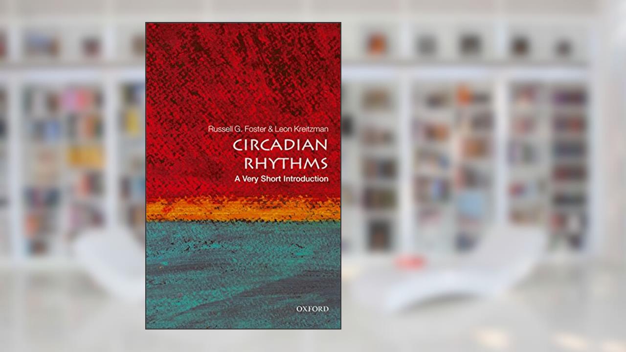 Circadian Rhythms: A Very Short Introduction (Very Short Introductions), written by Russell Foster; Leon Kreitzman