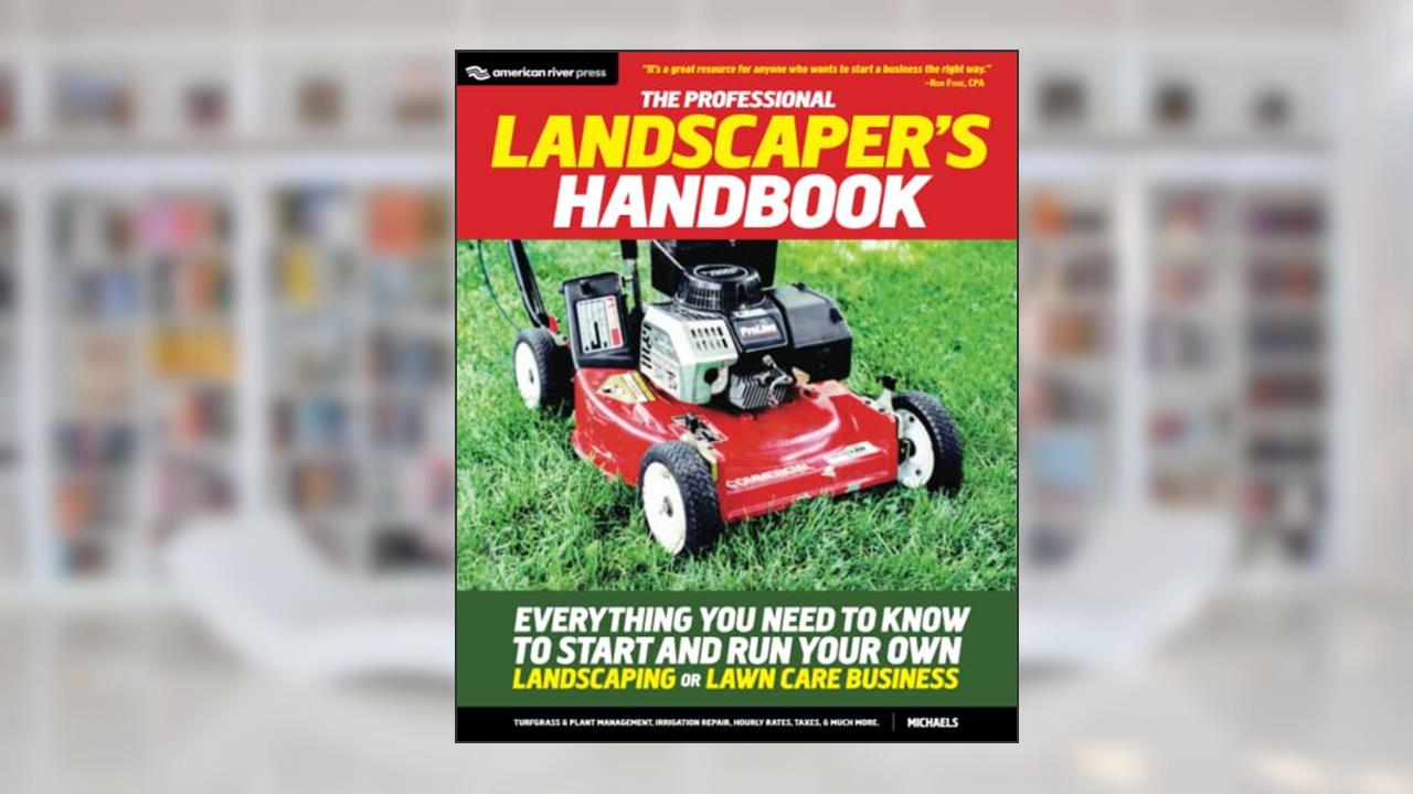 The Professional Landscaper's Handbook: Everything You Need to Know to Start and Run Your Own Landscaping or Lawn Care Business, written by Michaels