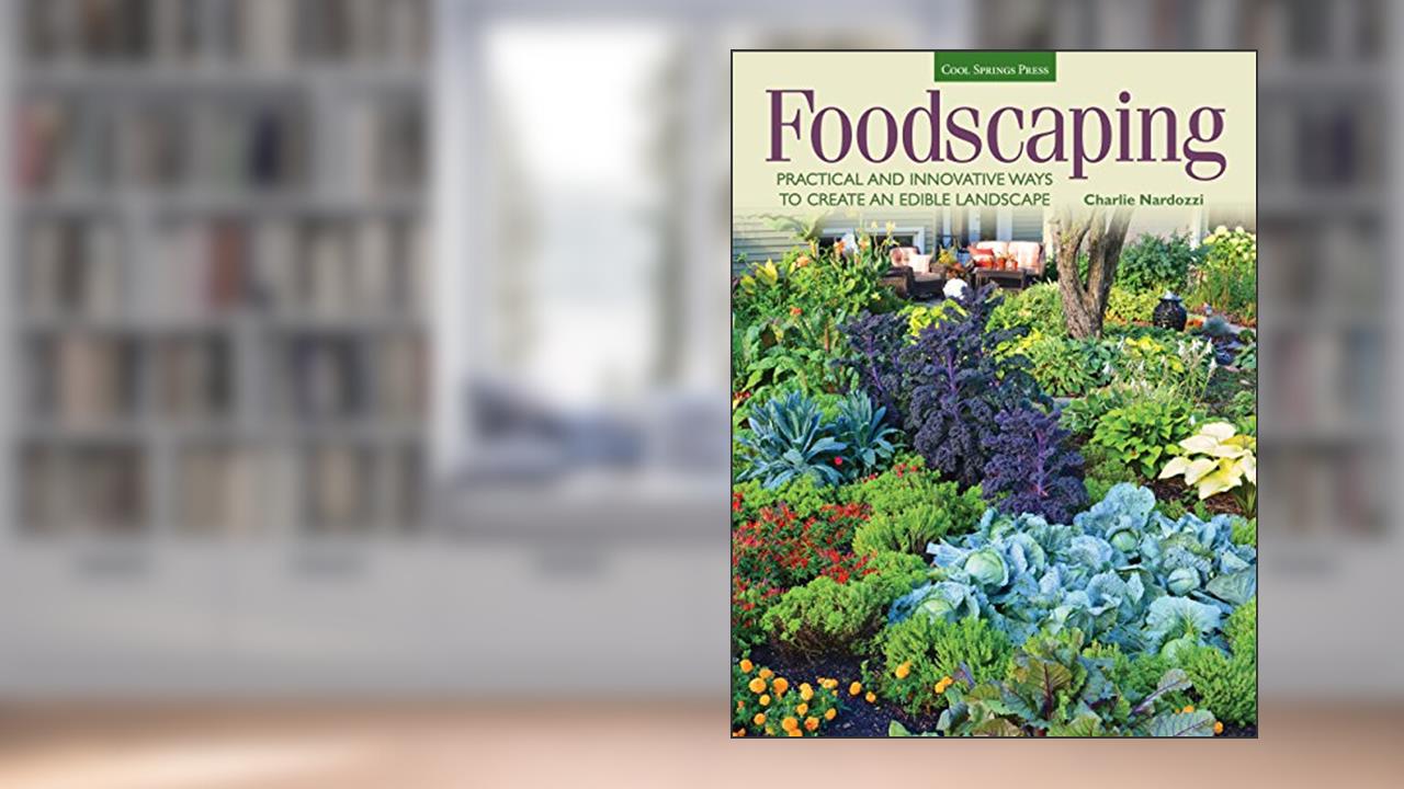 Foodscaping: Practical and Innovative Ways to Create an Edible Landscape, written by Charlie Nardozzi