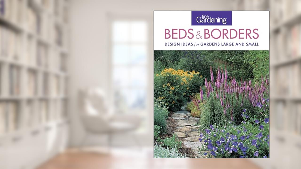Fine Gardening Beds & Borders: design ideas for gardens large and small, written by Fine Gardening