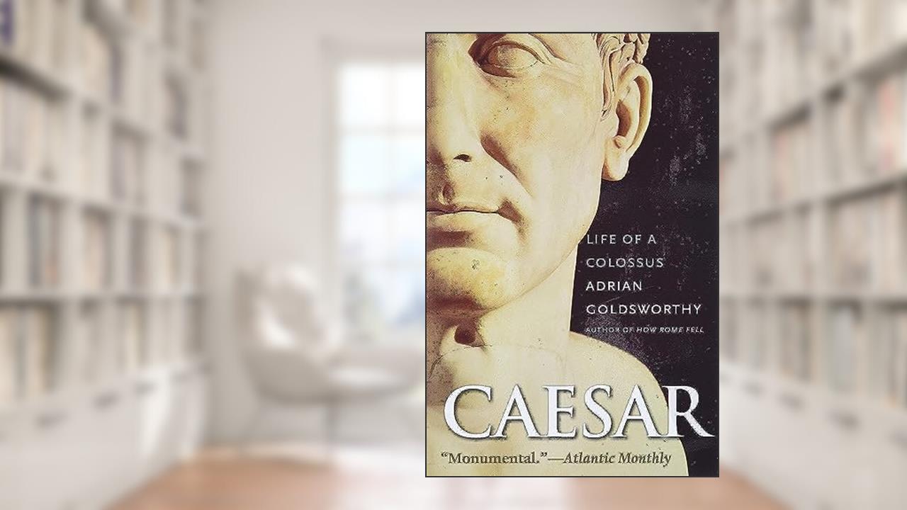 Caesar: Life of a Colossus, written by Adrian Goldsworthy