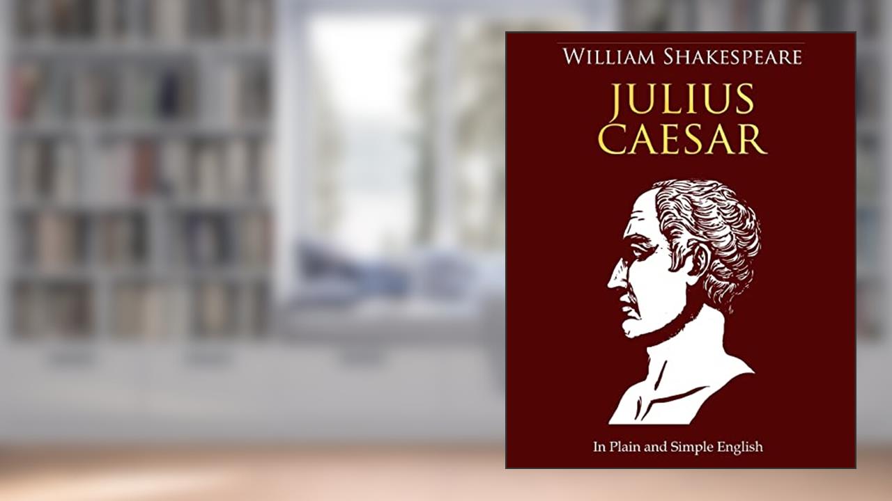 Julius Caesar In Plain and Simple English: A Modern Translation and the Original Version, written by William Shakespeare
