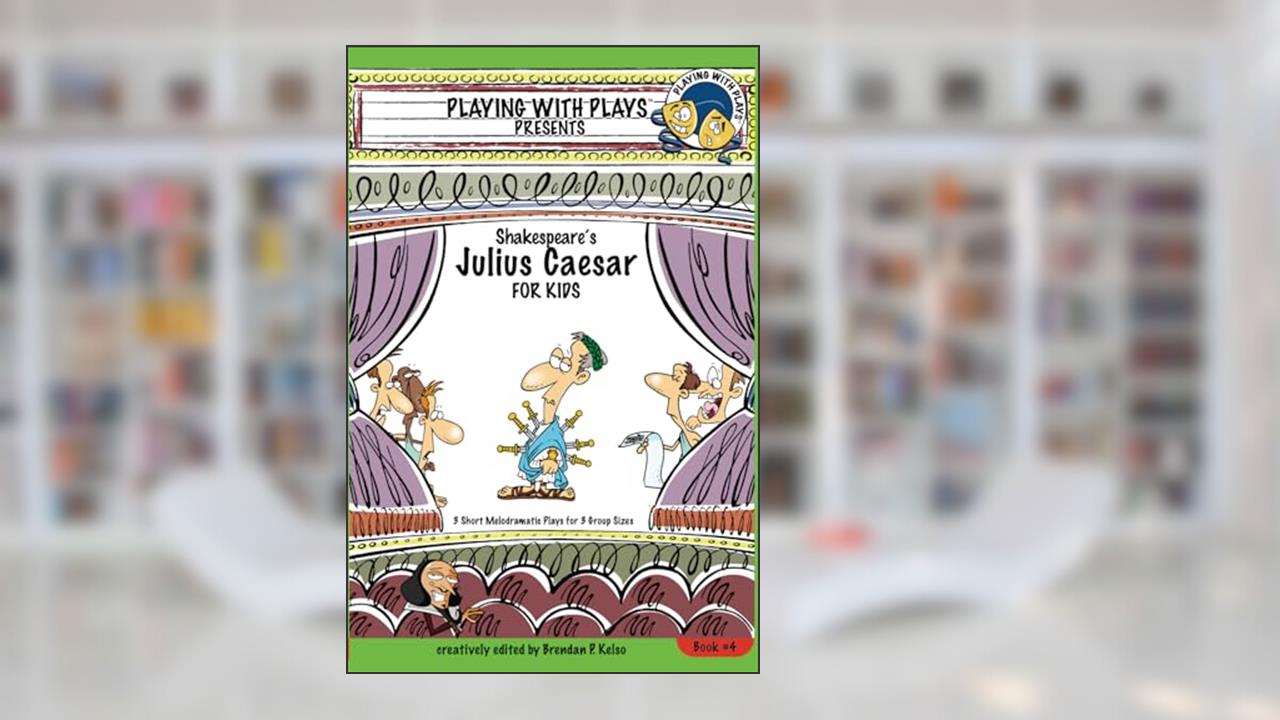 Shakespeare's Julius Caesar for Kids: 3 Short Melodramatic Plays for 3 Group Sizes (Playing With Plays), written by Brendan P. Kelso