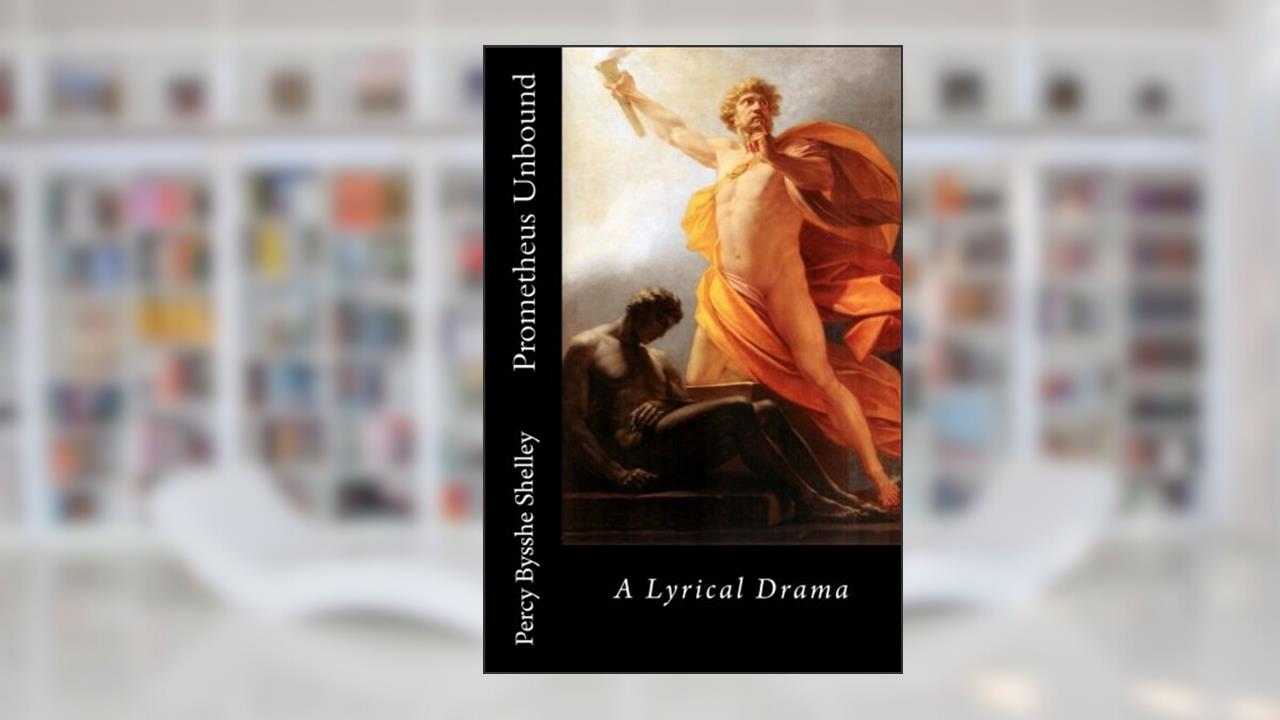 Prometheus Unbound, written by Percy Bysshe Shelley