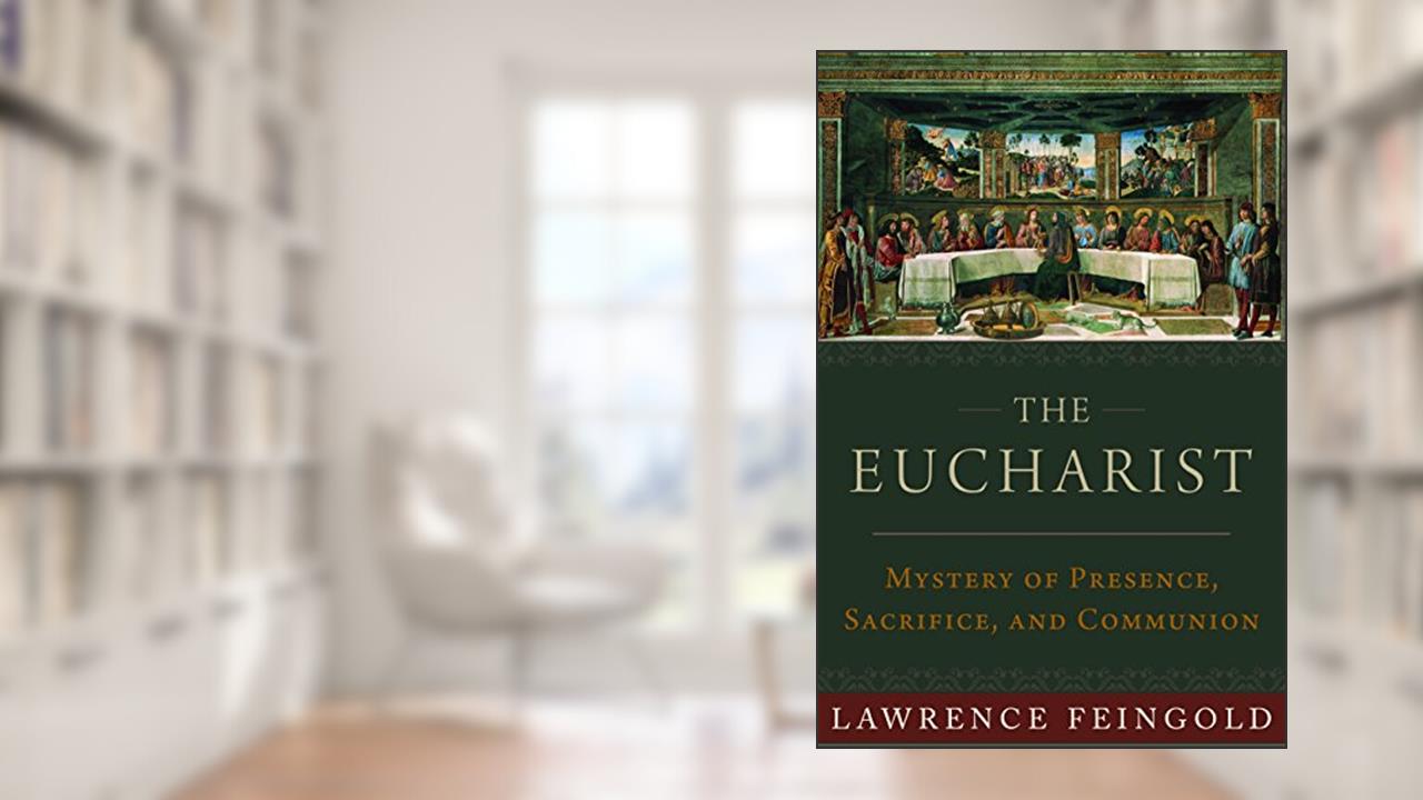The Eucharist: Mystery of Presence, Sacrifice, and Communion, written by Lawrence Feingold