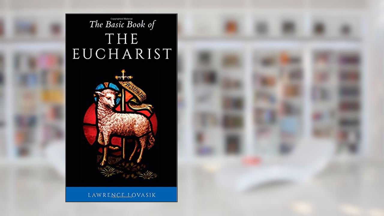 The Basic Book of the Eucharist, written by Lawrence G. Lovasik