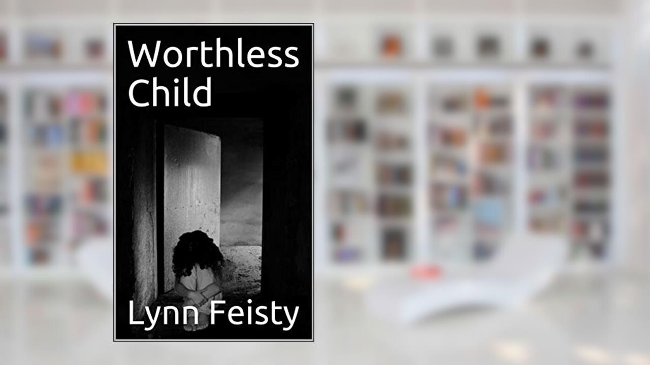 Worthless Child, written by Lynn Feisty
