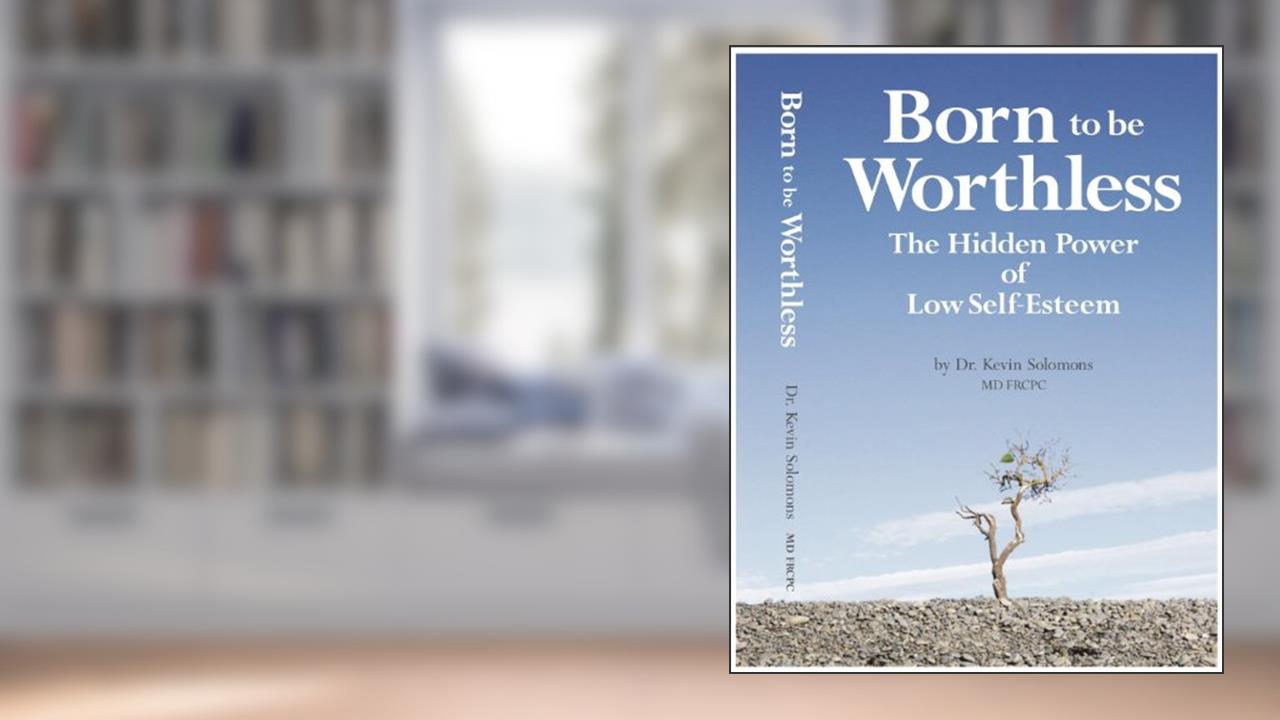 Born to be Worthless: The Hidden Power of Low Self-Esteem, written by Kevin Solomons