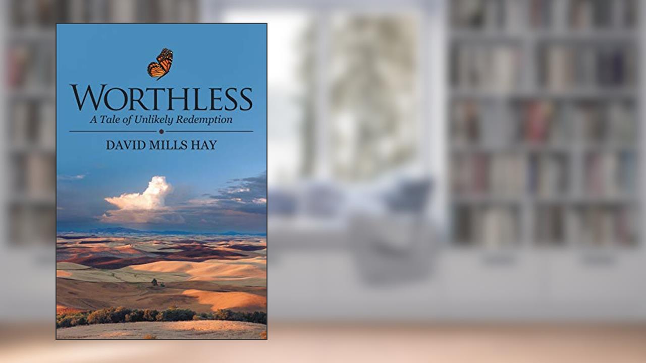 Worthless: A Tale of Unlikely Redemption, written by David Mills Hay