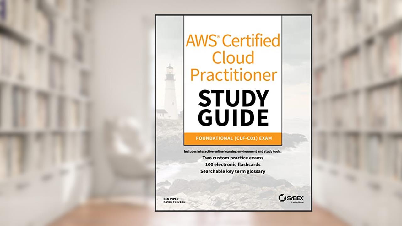 AWS Certified Cloud Practitioner Study Guide: CLF-C01 Exam, written by Ben Piper; David Clinton