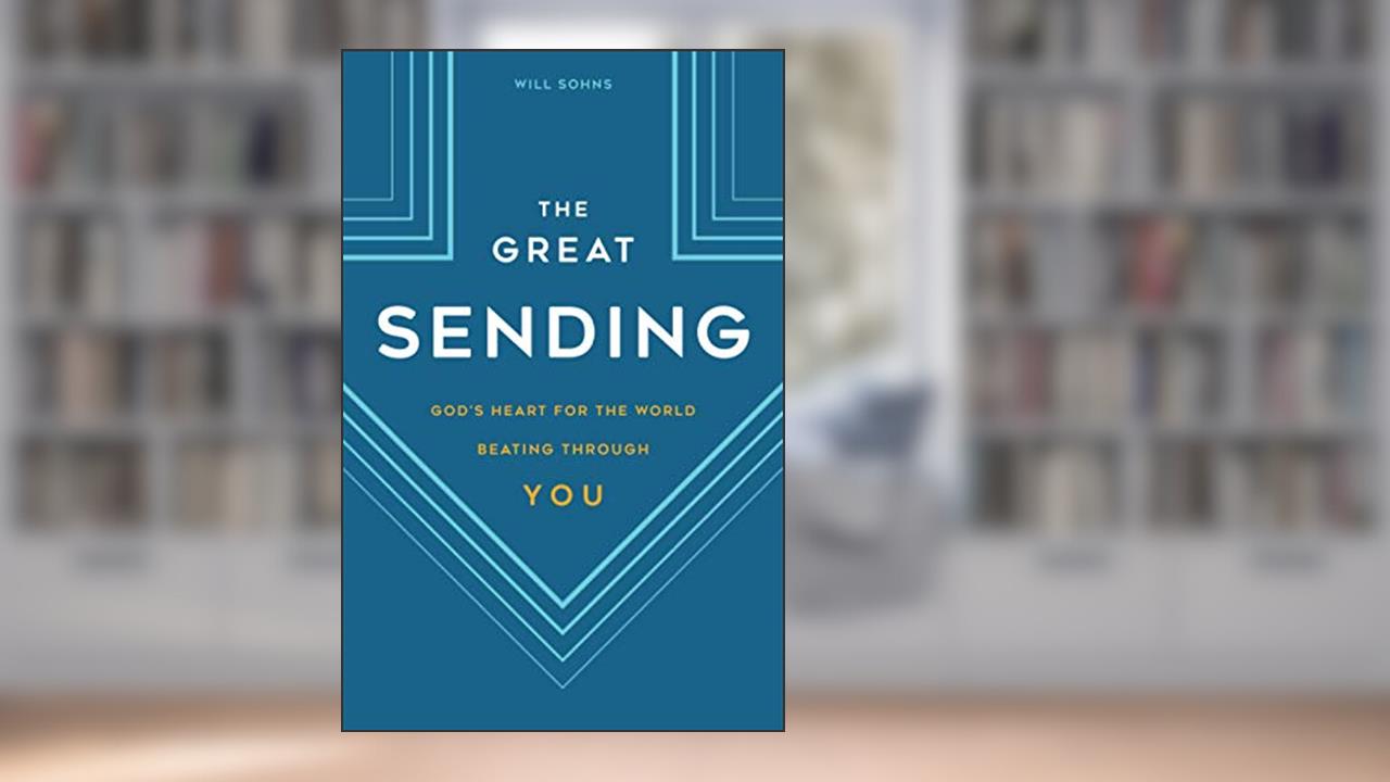 The Great Sending: God's Heart for the World Beating Through You, written by Will Sohns